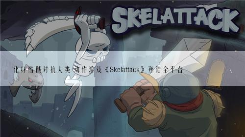 化身骷髅对抗人类 动作游戏《Skelattack》登陆全平台
