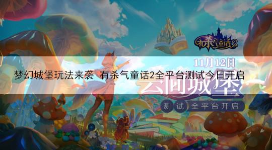 梦幻城堡玩法来袭 有杀气童话2全平台测试今日开启