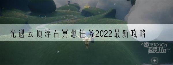 光遇云顶浮石冥想任务2022最新攻略