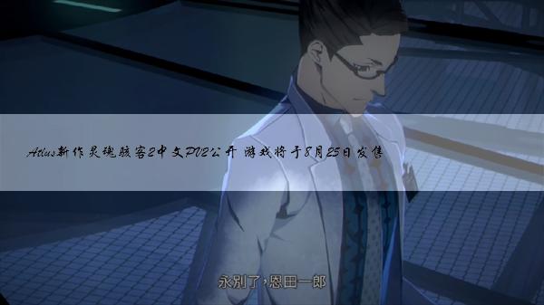 Atlus新作灵魂骇客2中文PV2公开 游戏将于8月25日发售